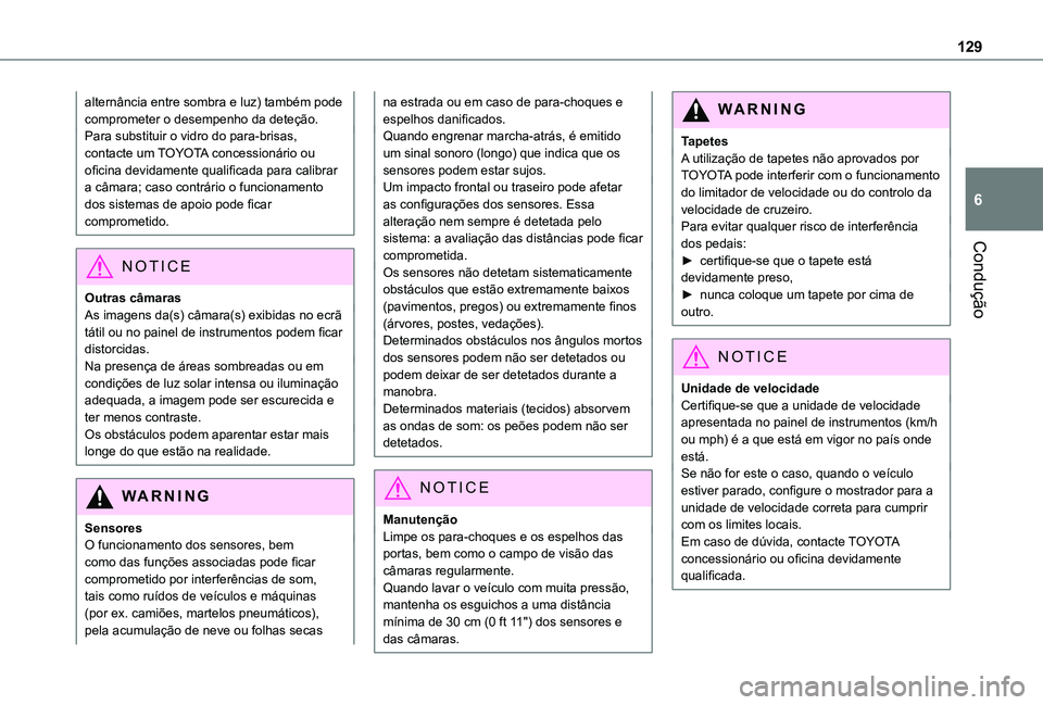 TOYOTA PROACE CITY VERSO 2021  Manual de utilização (in Portuguese) 129
Condução
6
alternância entre sombra e luz) também pode comprometer o desempenho da deteção.Para substituir o vidro do para-brisas, contacte um TOYOTA concessionário ou oficina devidamente q