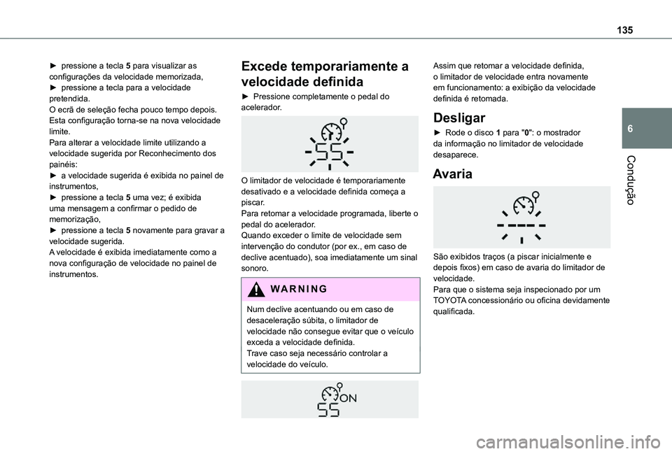 TOYOTA PROACE CITY VERSO 2021  Manual de utilização (in Portuguese) 135
Condução
6
► pressione a tecla 5 para visualizar as configurações da velocidade memorizada,► pressione a tecla para a velocidade pretendida.O ecrã de seleção fecha pouco tempo depois.Es