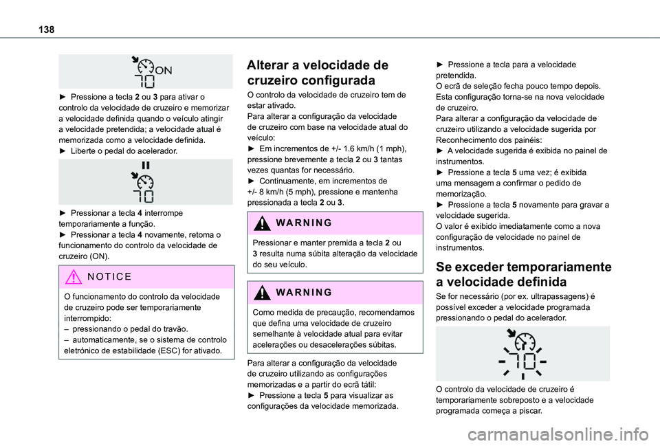 TOYOTA PROACE CITY VERSO 2021  Manual de utilização (in Portuguese) 138
 
► Pressione a tecla 2 ou 3 para ativar o controlo da velocidade de cruzeiro e memorizar a velocidade definida quando o veículo atingir a velocidade pretendida; a velocidade atual é memorizad