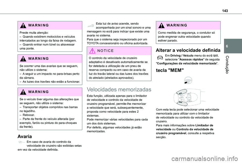 TOYOTA PROACE CITY VERSO 2021  Manual de utilização (in Portuguese) 143
Condução
6
WARNI NG
Preste muita atenção:– Quando existirem motociclos e veículos intercalados ao longo da faixa de rodagem.– Quando entrar num túnel ou atravessar uma ponte.
WARNI NG
Se