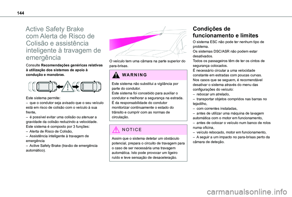 TOYOTA PROACE CITY VERSO 2021  Manual de utilização (in Portuguese) 144
Active Safety Brake 
com Alerta de Risco de 
Colisão e assistência 
inteligente à travagem de 
emergência
Consulte Recomendações genéricas relativas à utilização dos sistemas de apoio à