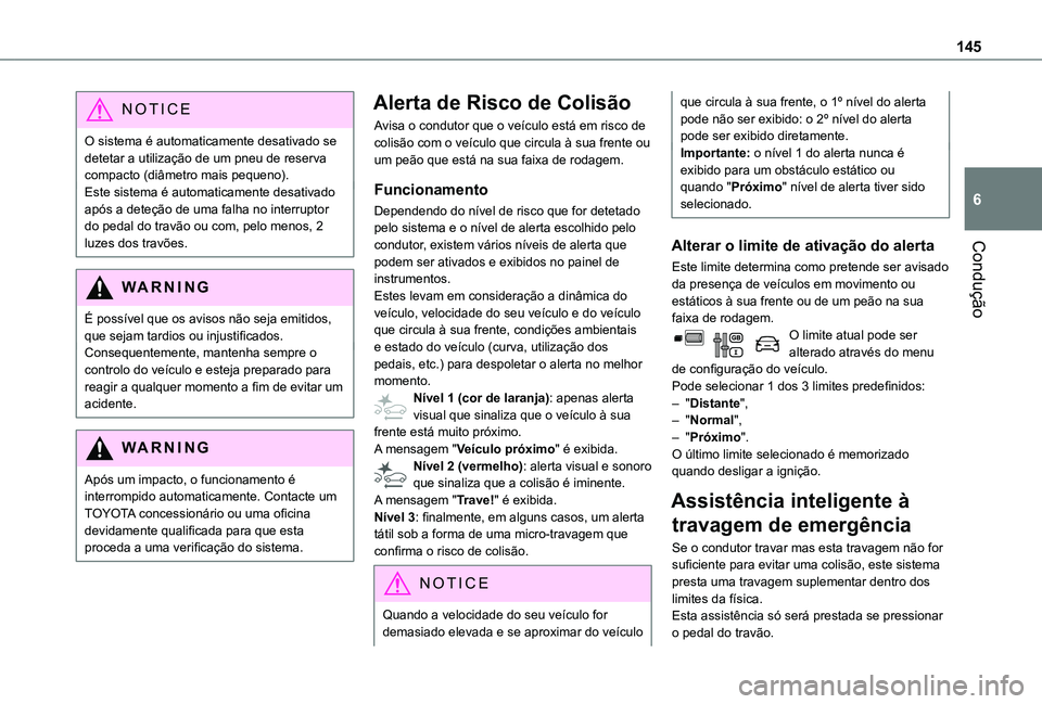 TOYOTA PROACE CITY VERSO 2021  Manual de utilização (in Portuguese) 145
Condução
6
NOTIC E
O sistema é automaticamente desativado se detetar a utilização de um pneu de reserva compacto (diâmetro mais pequeno).Este sistema é automaticamente desativado após a de