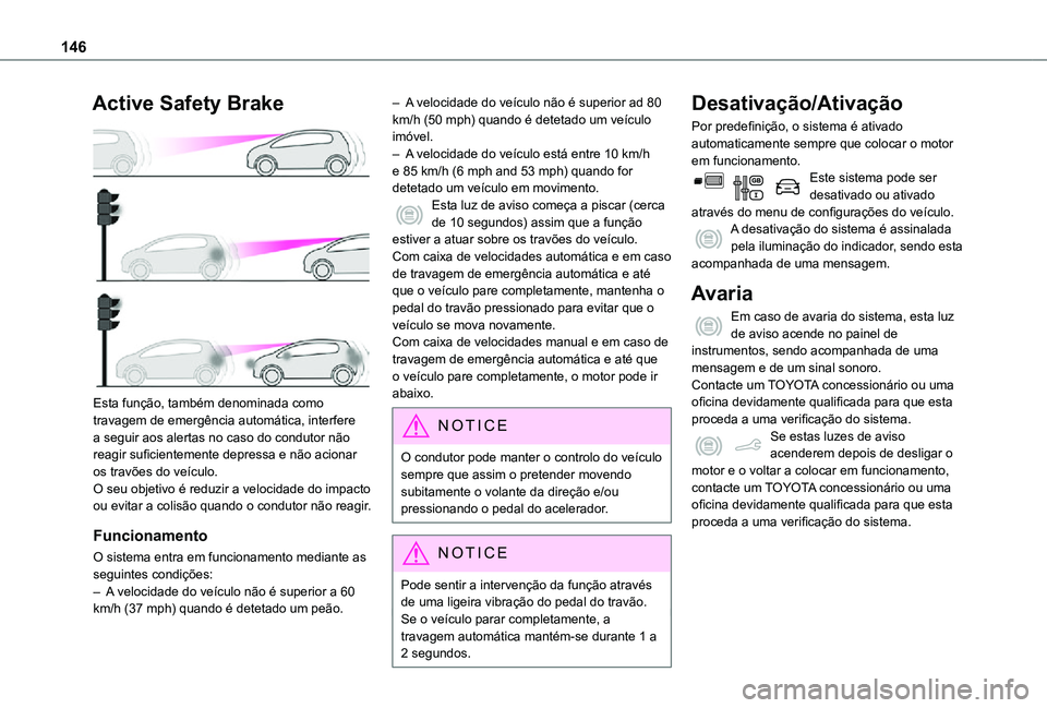 TOYOTA PROACE CITY VERSO 2021  Manual de utilização (in Portuguese) 146
Active Safety Brake 
 
Esta função, também denominada como travagem de emergência automática, interfere a seguir aos alertas no caso do condutor não reagir suficientemente depressa e não ac