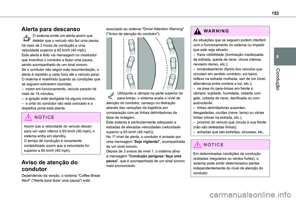 TOYOTA PROACE CITY VERSO 2021  Manual de utilização (in Portuguese) 153
Condução
6
Alerta para descanso
O sistema emite um alerta assim que detetar que o veículo não faz uma pausa há mais de 2 horas de condução a uma velocidade superior a 65 km/h (40 mph).Este 