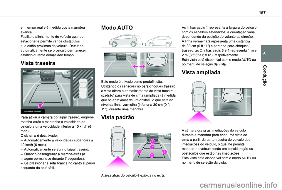 TOYOTA PROACE CITY VERSO 2021  Manual de utilização (in Portuguese) 157
Condução
6
em tempo real e à medida que a manobra avança.Facilita o alinhamento do veículo quando estacionar e permite ver os obstáculos que estão próximos do veículo. Detetado automatica