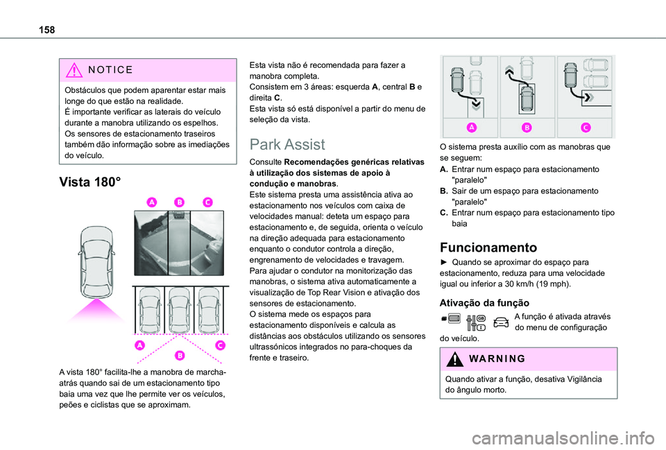 TOYOTA PROACE CITY VERSO 2021  Manual de utilização (in Portuguese) 158
NOTIC E
Obstáculos que podem aparentar estar mais longe do que estão na realidade.É importante verificar as laterais do veículo durante a manobra utilizando os espelhos.Os sensores de estacion