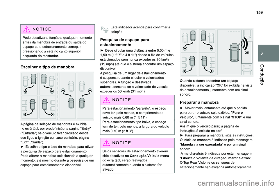 TOYOTA PROACE CITY VERSO 2021  Manual de utilização (in Portuguese) 159
Condução
6
NOTIC E
Pode desativar a função a qualquer momento antes da manobra de entrada ou saída do espaço para estacionamento começar, pressionando a seta no canto superior esquerdo do m