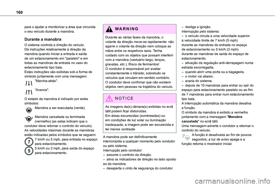 TOYOTA PROACE CITY VERSO 2021  Manual de utilização (in Portuguese) 160
para o ajudar a monitorizar a área que circunda o seu veículo durante a manobra.
Durante a manobra
O sistema controla a direção do veículo. Dá instruções relativamente à direção da mano