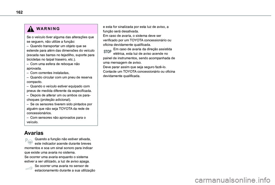 TOYOTA PROACE CITY VERSO 2021  Manual de utilização (in Portuguese) 162
WARNI NG
Se o veículo tiver alguma das alterações que se seguem, não utilize a função:– Quando transportar um objeto que se estende para além das dimensões do veículo (escada nas barras