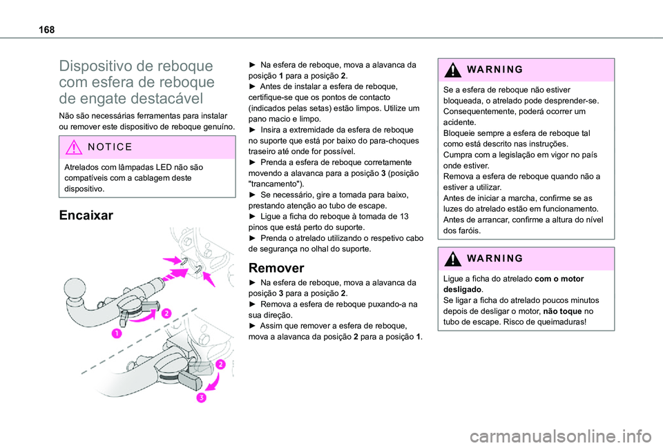 TOYOTA PROACE CITY VERSO 2021  Manual de utilização (in Portuguese) 168
Dispositivo de reboque 
com esfera de reboque 
de engate destacável
Não são necessárias ferramentas para instalar ou remover este dispositivo de reboque genuíno.
NOTIC E
Atrelados com lâmpad