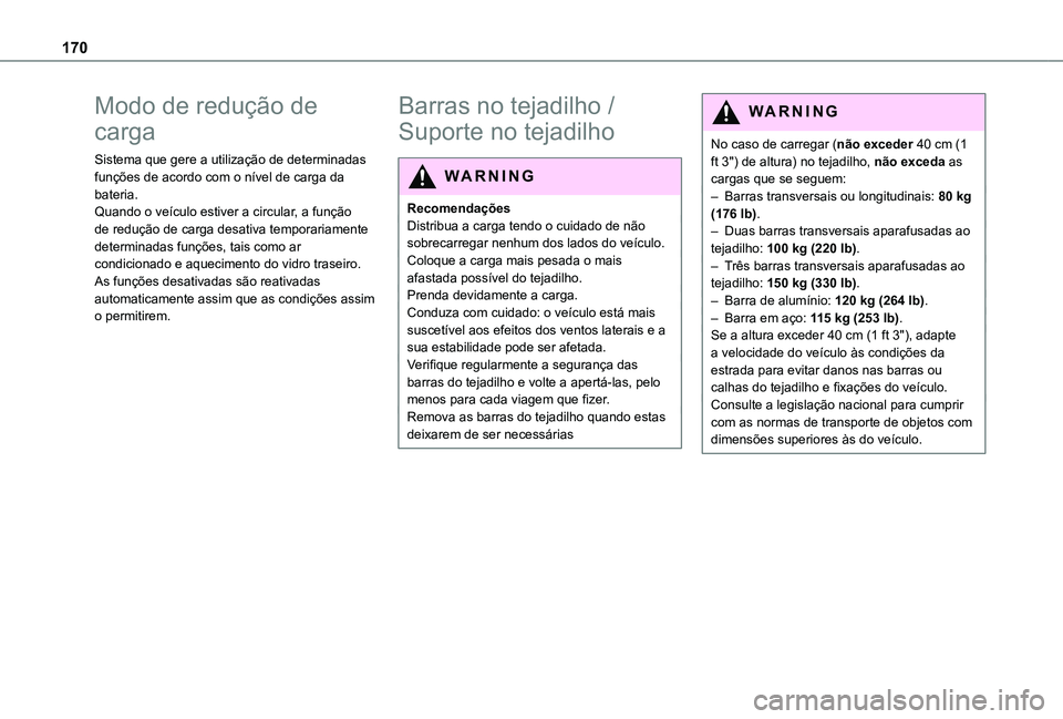 TOYOTA PROACE CITY VERSO 2021  Manual de utilização (in Portuguese) 170
Modo de redução de 
carga
Sistema que gere a utilização de determinadas funções de acordo com o nível de carga da bateria.Quando o veículo estiver a circular, a função de redução de ca