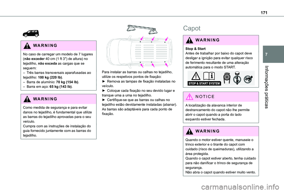 TOYOTA PROACE CITY VERSO 2021  Manual de utilização (in Portuguese) 171
Informações práticas
7
 
 
WARNI NG
No caso de carregar um modelo de 7 lugares (não exceder 40 cm (1 ft 3") de altura) no tejadilho, não exceda as cargas que se seguem:– Três barras tr
