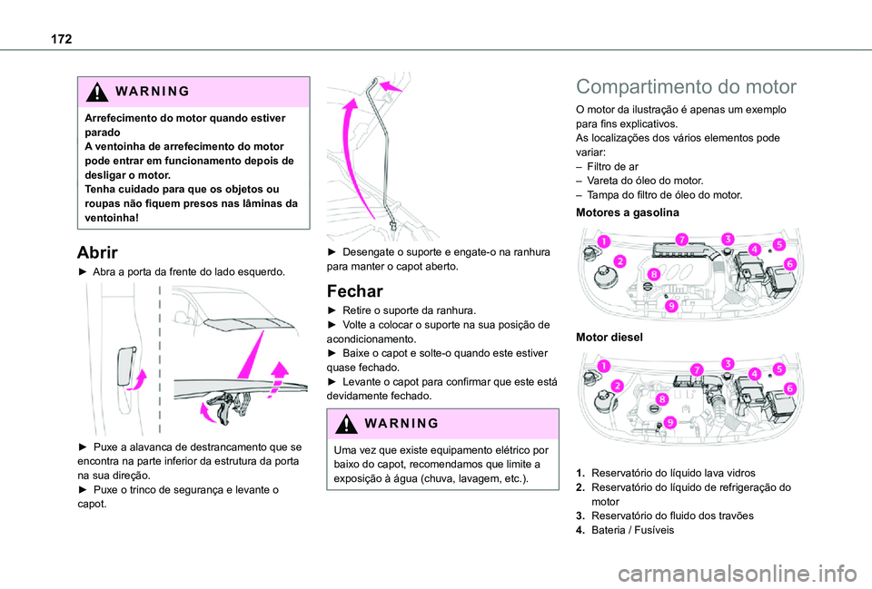 TOYOTA PROACE CITY VERSO 2021  Manual de utilização (in Portuguese) 172
WARNI NG
Arrefecimento do motor quando estiver paradoA ventoinha de arrefecimento do motor pode entrar em funcionamento depois de desligar o motor.Tenha cuidado para que os objetos ou roupas não 
