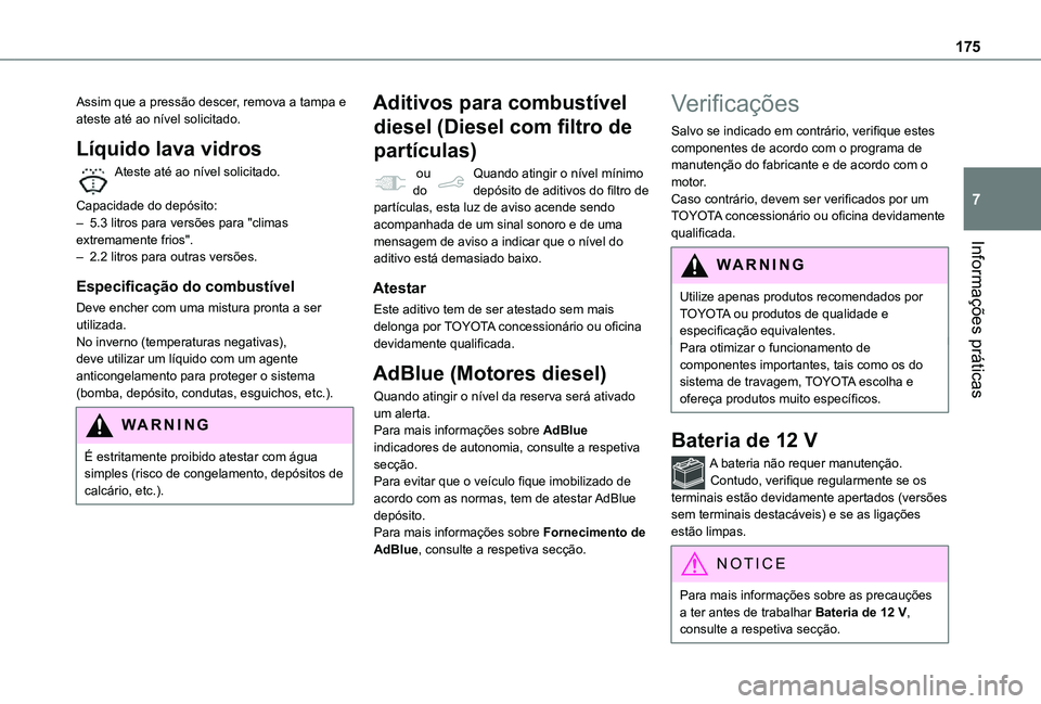 TOYOTA PROACE CITY VERSO 2021  Manual de utilização (in Portuguese) 175
Informações práticas
7
Assim que a pressão descer, remova a tampa e ateste até ao nível solicitado.
Líquido lava vidros
Ateste até ao nível solicitado. 
Capacidade do depósito:– 5.3 li