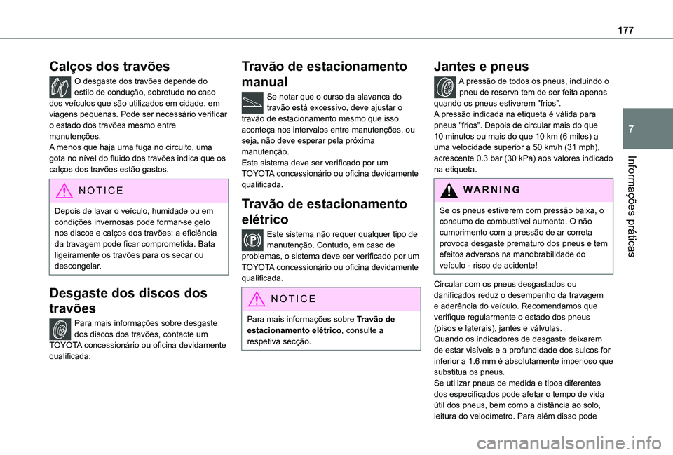 TOYOTA PROACE CITY VERSO 2021  Manual de utilização (in Portuguese) 177
Informações práticas
7
Calços dos travões
O desgaste dos travões depende do estilo de condução, sobretudo no caso dos veículos que são utilizados em cidade, em viagens pequenas. Pode ser