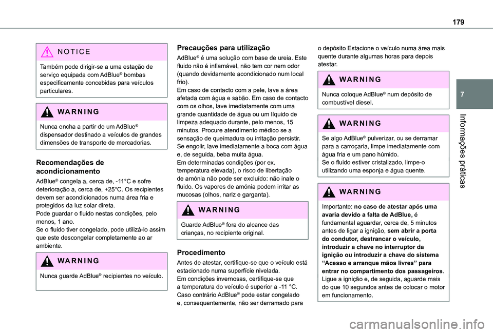 TOYOTA PROACE CITY VERSO 2021  Manual de utilização (in Portuguese) 179
Informações práticas
7
NOTIC E
Também pode dirigir-se a uma estação de serviço equipada com AdBlue® bombas especificamente concebidas para veículos particulares.
WARNI NG
Nunca encha a pa