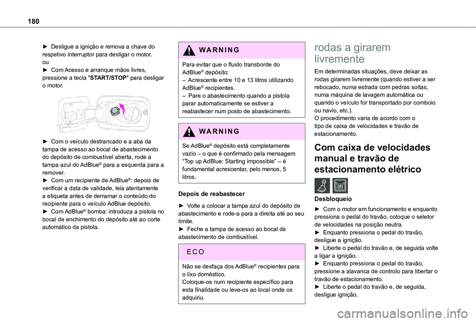 TOYOTA PROACE CITY VERSO 2021  Manual de utilização (in Portuguese) 180
► Desligue a ignição e remova a chave do respetivo interruptor para desligar o motor. ou► Com Acesso e arranque mãos livres, pressione a tecla "START/STOP" para desligar o motor. 
 
