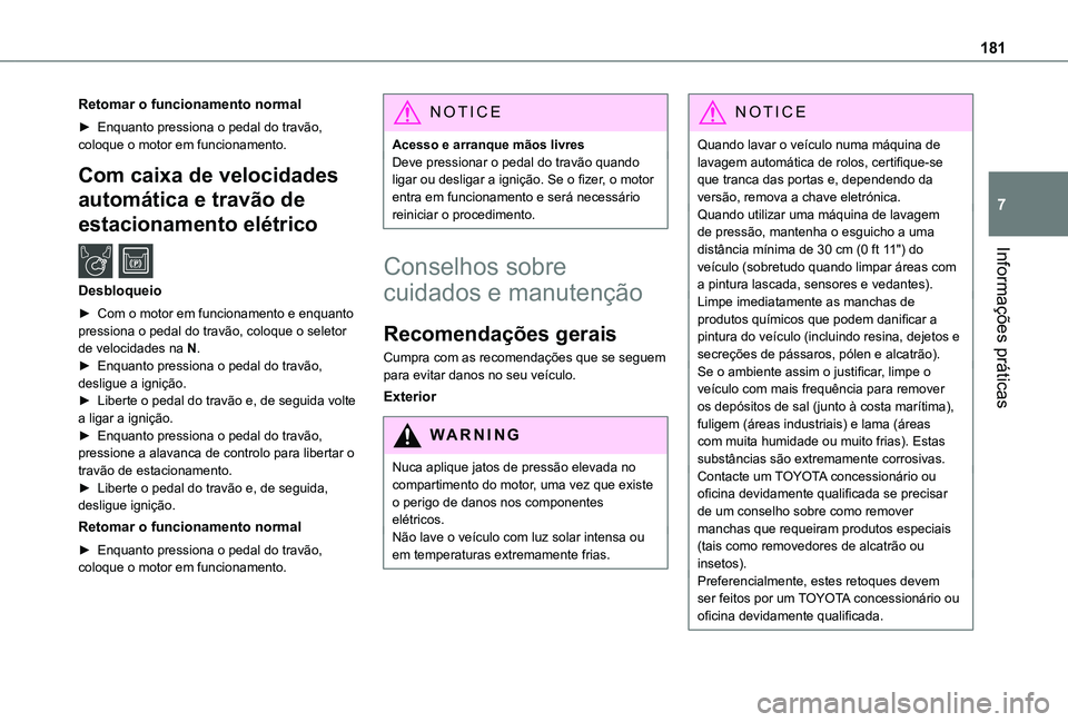 TOYOTA PROACE CITY VERSO 2021  Manual de utilização (in Portuguese) 181
Informações práticas
7
Retomar o funcionamento normal
► Enquanto pressiona o pedal do travão, coloque o motor em funcionamento.
Com caixa de velocidades 
automática e travão de 
estacionam