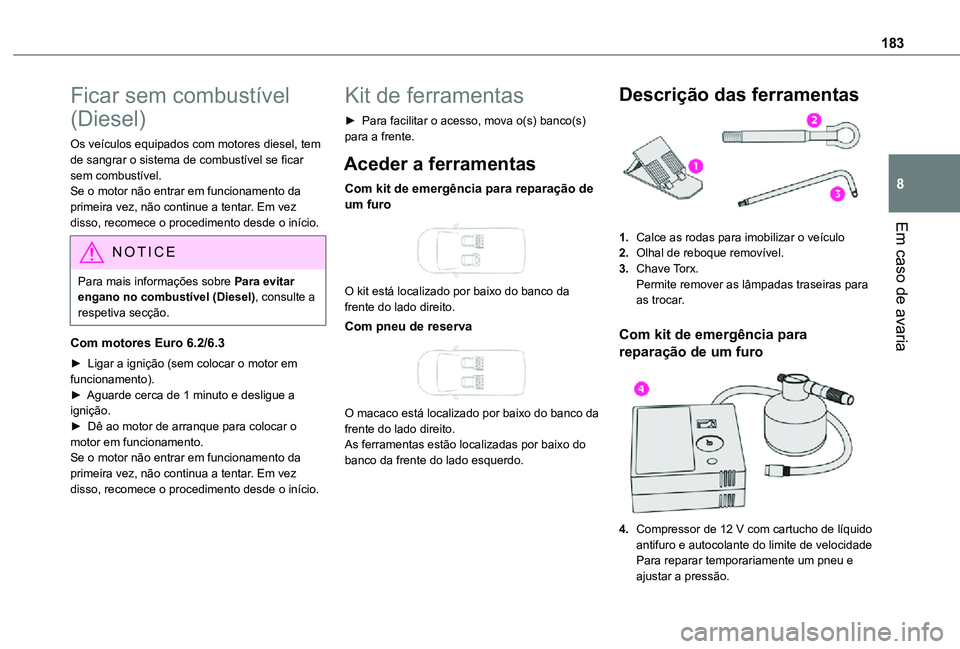 TOYOTA PROACE CITY VERSO 2021  Manual de utilização (in Portuguese) 183
Em caso de avaria
8
Ficar sem combustível 
(Diesel)
Os veículos equipados com motores diesel, tem de sangrar o sistema de combustível se ficar sem combustível.Se o motor não entrar em funcion