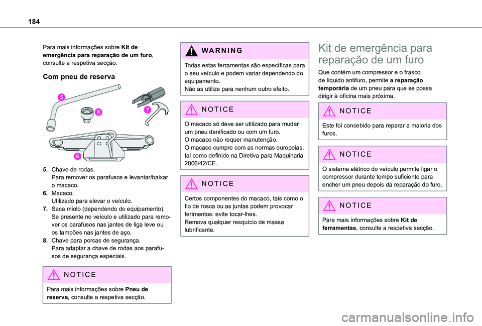 TOYOTA PROACE CITY VERSO 2021  Manual de utilização (in Portuguese) 184
Para mais informações sobre Kit de emergência para reparação de um furo, consulte a respetiva secção.
Com pneu de reserva
5.Chave de rodas.Para remover os parafusos e levantar/baixar o maca
