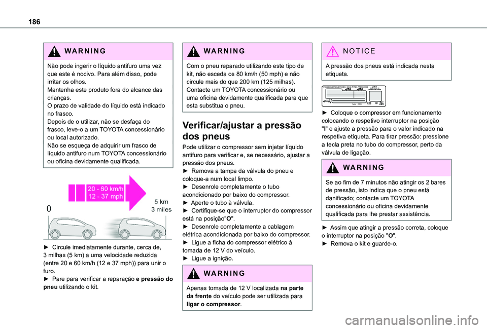 TOYOTA PROACE CITY VERSO 2021  Manual de utilização (in Portuguese) 186
WARNI NG
Não pode ingerir o líquido antifuro uma vez que este é nocivo. Para além disso, pode irritar os olhos.Mantenha este produto fora do alcance das crianças.O prazo de validade do líqui