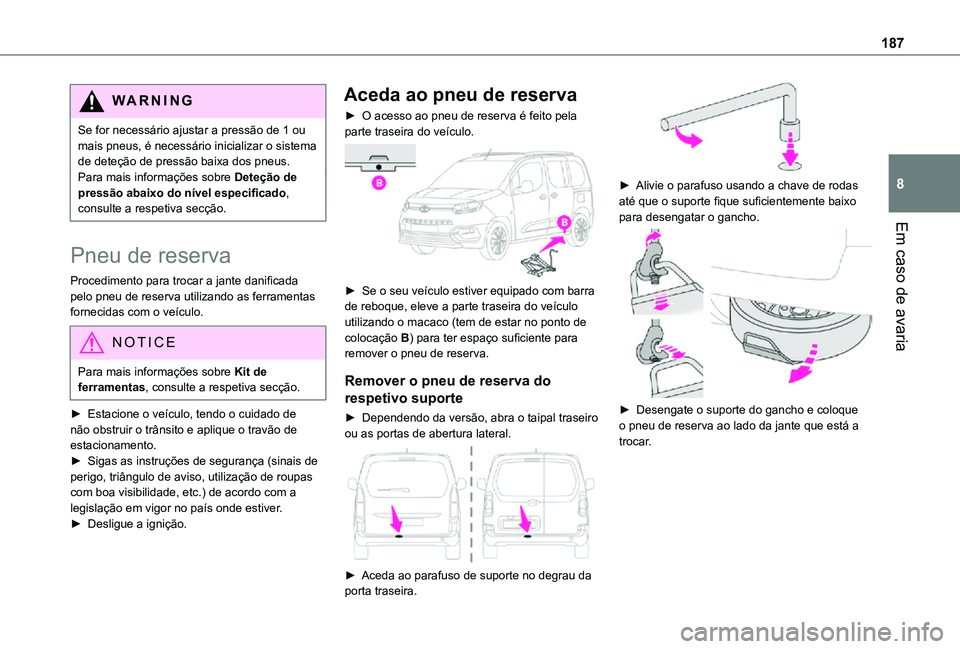 TOYOTA PROACE CITY VERSO 2021  Manual de utilização (in Portuguese) 187
Em caso de avaria
8
WARNI NG
Se for necessário ajustar a pressão de 1 ou mais pneus, é necessário inicializar o sistema de deteção de pressão baixa dos pneus.Para mais informações sobre D