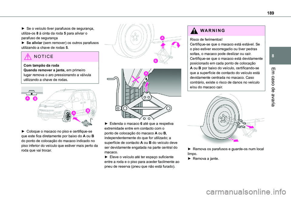 TOYOTA PROACE CITY VERSO 2021  Manual de utilização (in Portuguese) 189
Em caso de avaria
8
► Se o veículo tiver parafusos de segurança, utilize-os 8 à cinta da roda 5 para aliviar o parafuso de segurança► Se aliviar (sem remover) os outros parafusos utilizand