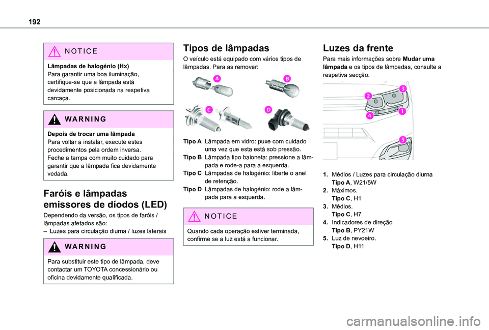 TOYOTA PROACE CITY VERSO 2021  Manual de utilização (in Portuguese) 192
NOTIC E
Lâmpadas de halogénio (Hx)Para garantir uma boa iluminação, certifique-se que a lâmpada está devidamente posicionada na respetiva carcaça.
WARNI NG
Depois de trocar uma lâmpadaPara