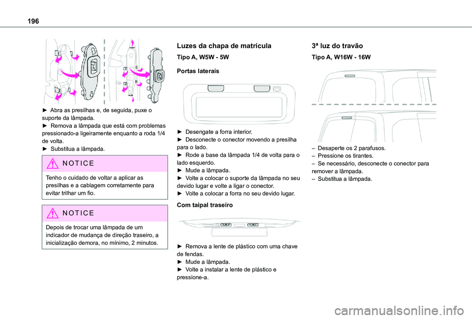 TOYOTA PROACE CITY VERSO 2021  Manual de utilização (in Portuguese) 196
 
► Abra as presilhas e, de seguida, puxe o suporte da lâmpada.►  Remova a lâmpada que está com problemas pressionado-a ligeiramente enquanto a roda 1/4 de volta.► Substitua a lâmpada.
N