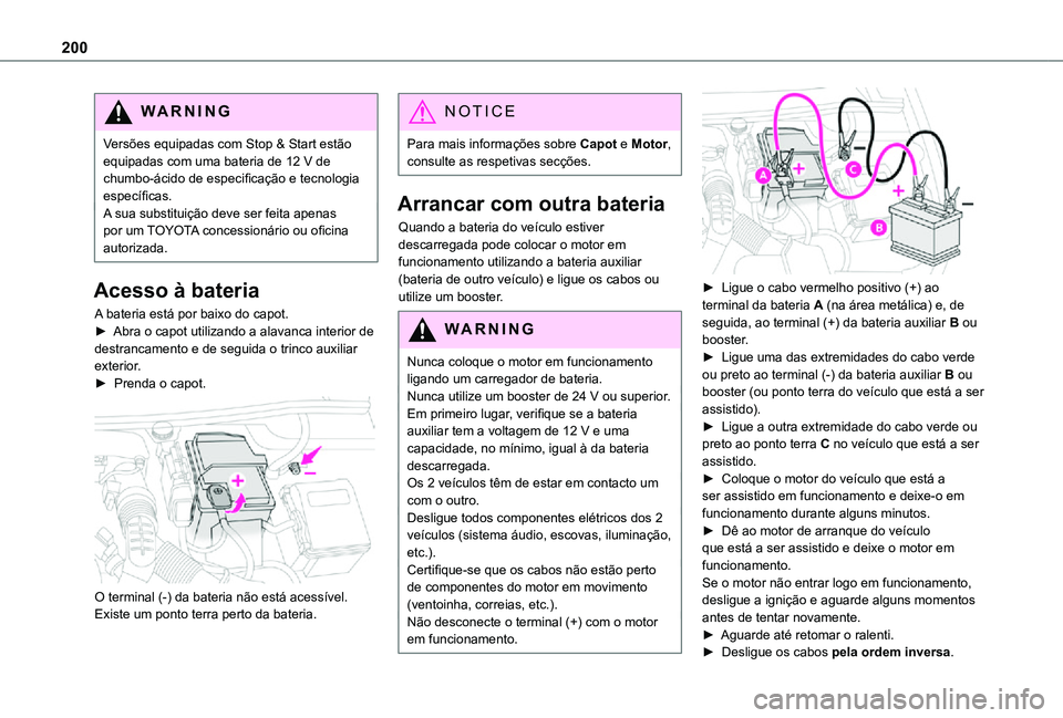 TOYOTA PROACE CITY VERSO 2021  Manual de utilização (in Portuguese) 200
WARNI NG
Versões equipadas com Stop & Start estão equipadas com uma bateria de 12 V de chumbo-ácido de especificação e tecnologia específicas.A sua substituição deve ser feita apenas por u