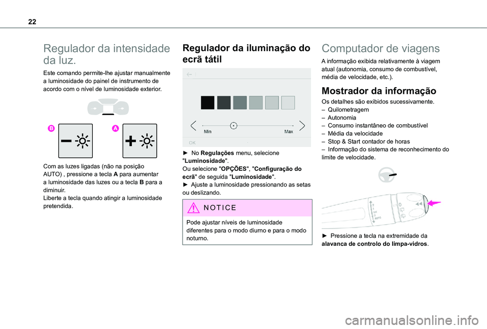TOYOTA PROACE CITY VERSO 2021  Manual de utilização (in Portuguese) 22
Regulador da intensidade 
da luz.
Este comando permite-lhe ajustar manualmente a luminosidade do painel de instrumento de acordo com o nível de luminosidade exterior. 
  
 
Com as luzes ligadas (n