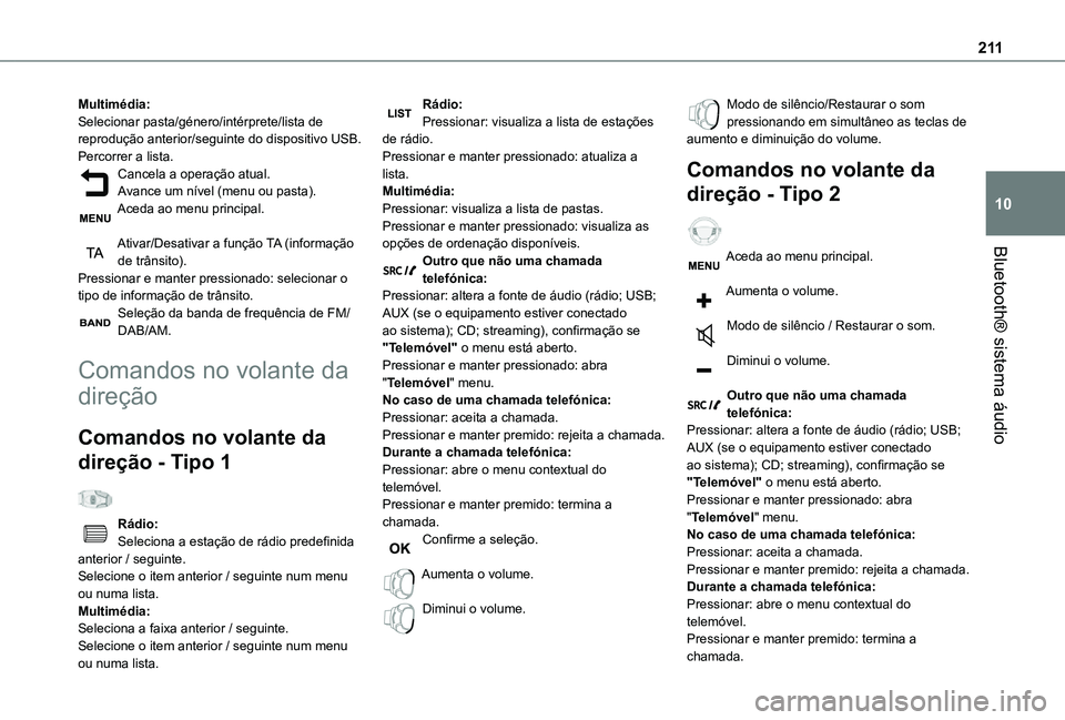 TOYOTA PROACE CITY VERSO 2021  Manual de utilização (in Portuguese) 2 11
Bluetooth® sistema áudio
10
Multimédia:Selecionar pasta/género/intérprete/lista de reprodução anterior/seguinte do dispositivo USB.Percorrer a lista.Cancela a operação atual.Avance um n