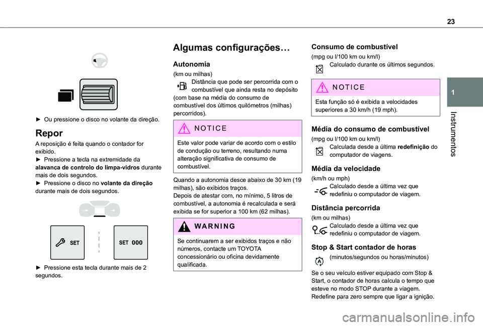 TOYOTA PROACE CITY VERSO 2021  Manual de utilização (in Portuguese) 23
Instrumentos
1
 
  
 
► Ou pressione o disco no volante da direção.
Repor
A reposição é feita quando o contador for exibido.► Pressione a tecla na extremidade da alavanca de controlo do li