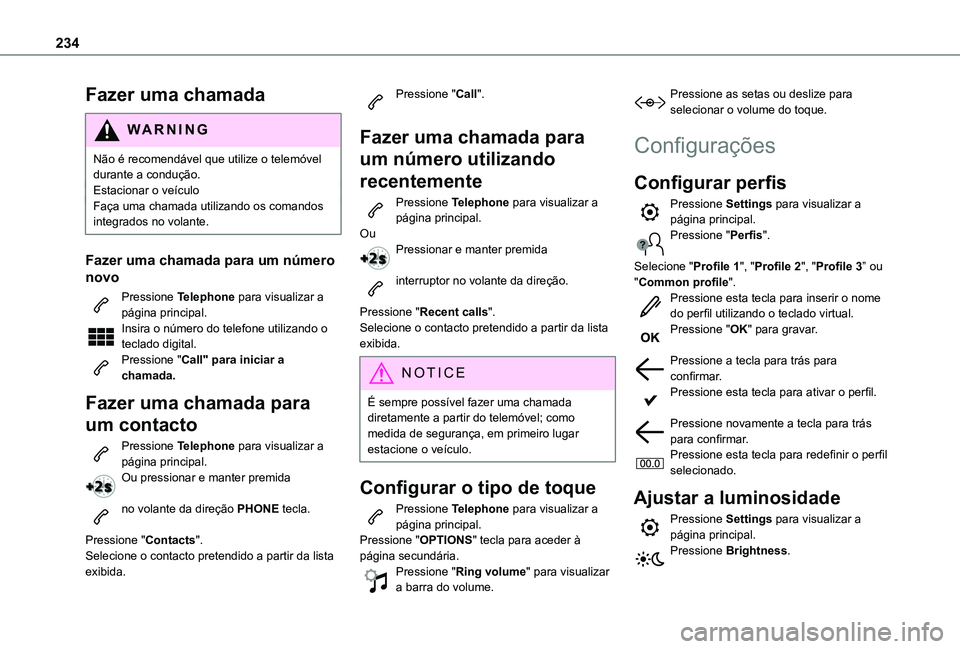 TOYOTA PROACE CITY VERSO 2021  Manual de utilização (in Portuguese) 234
Fazer uma chamada
WARNI NG
Não é recomendável que utilize o telemóvel durante a condução.Estacionar o veículoFaça uma chamada utilizando os comandos integrados no volante.
Fazer uma chamad