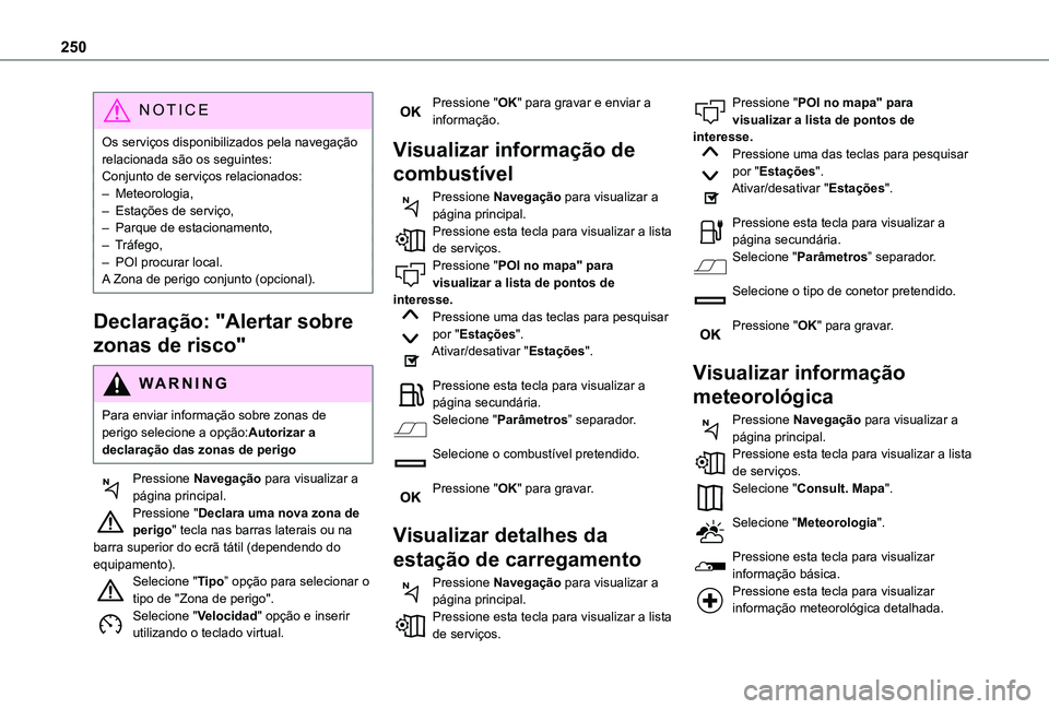 TOYOTA PROACE CITY VERSO 2021  Manual de utilização (in Portuguese) 250
NOTIC E
Os serviços disponibilizados pela navegação relacionada são os seguintes: Conjunto de serviços relacionados:– Meteorologia,– Estações de serviço,– Parque de estacionamento,