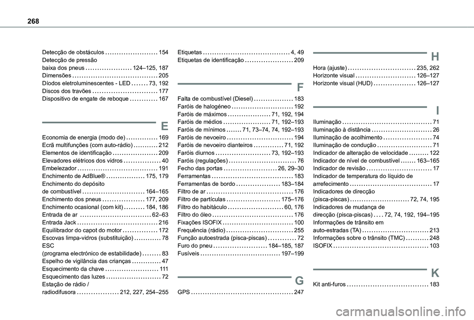 TOYOTA PROACE CITY VERSO 2021  Manual de utilização (in Portuguese) 268
Detecção de obstáculos   154Detecção de pressão  baixa dos pneus   124–125, 187Dimensões   205Díodos eletroluminescentes - LED   73, 192Discos dos travões   177Dispositivo de engate de 