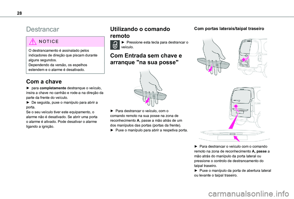 TOYOTA PROACE CITY VERSO 2021  Manual de utilização (in Portuguese) 28
Destrancar
NOTIC E
O destrancamento é assinalado pelos indicadores de direção que piscam durante alguns segundos.Dependendo da versão, os espelhos estendem e o alarme é desativado.
Com a chave