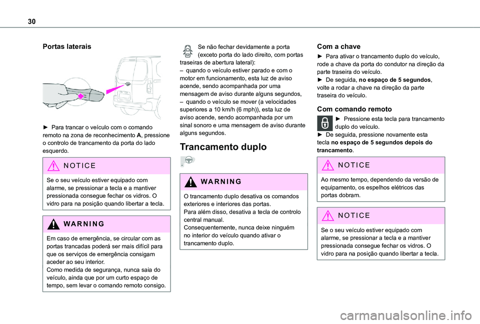 TOYOTA PROACE CITY VERSO 2021  Manual de utilização (in Portuguese) 30
Portas laterais 
 
► Para trancar o veículo com o comando remoto na zona de reconhecimento A, pressione o controlo de trancamento da porta do lado esquerdo.
NOTIC E
Se o seu veículo estiver equ