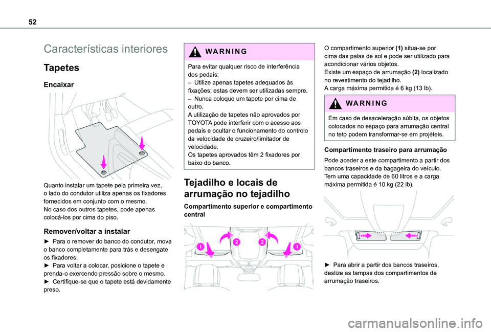 TOYOTA PROACE CITY VERSO 2021  Manual de utilização (in Portuguese) 52
Características interiores
Tapetes
Encaixar 
 
Quanto instalar um tapete pela primeira vez, o lado do condutor utiliza apenas os fixadores fornecidos em conjunto com o mesmo. No caso dos outros ta