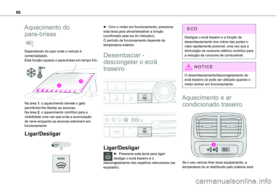 TOYOTA PROACE CITY VERSO 2021  Manual de utilização (in Portuguese) 66
Aquecimento do 
para-brisas  
Dependendo do país onde o veículo é comercializado.Esta função aquece o para-brisas em tempo frio. 
 
Na área 1, o aquecimento derrete o gelo permitindo-lhe libe