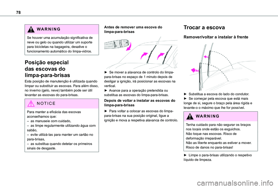 TOYOTA PROACE CITY VERSO 2021  Manual de utilização (in Portuguese) 78
WARNI NG
Se houver uma acumulação significativa de neve ou gelo ou quando utilizar um suporte para bicicletas na bagageira, desative o funcionamento automático do limpa-vidros.
Posição especia