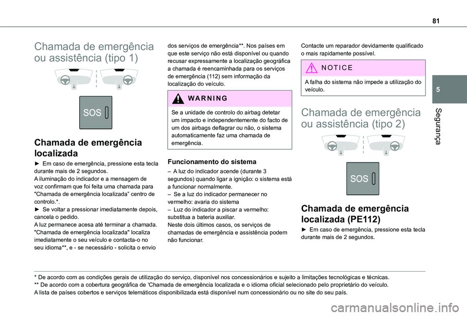 TOYOTA PROACE CITY VERSO 2021  Manual de utilização (in Portuguese) 81
Segurança
5
Chamada de emergência 
ou assistência (tipo 1) 
  
 
Chamada de emergência 
localizada
► Em caso de emergência, pressione esta tecla durante mais de 2 segundos.A iluminação do 