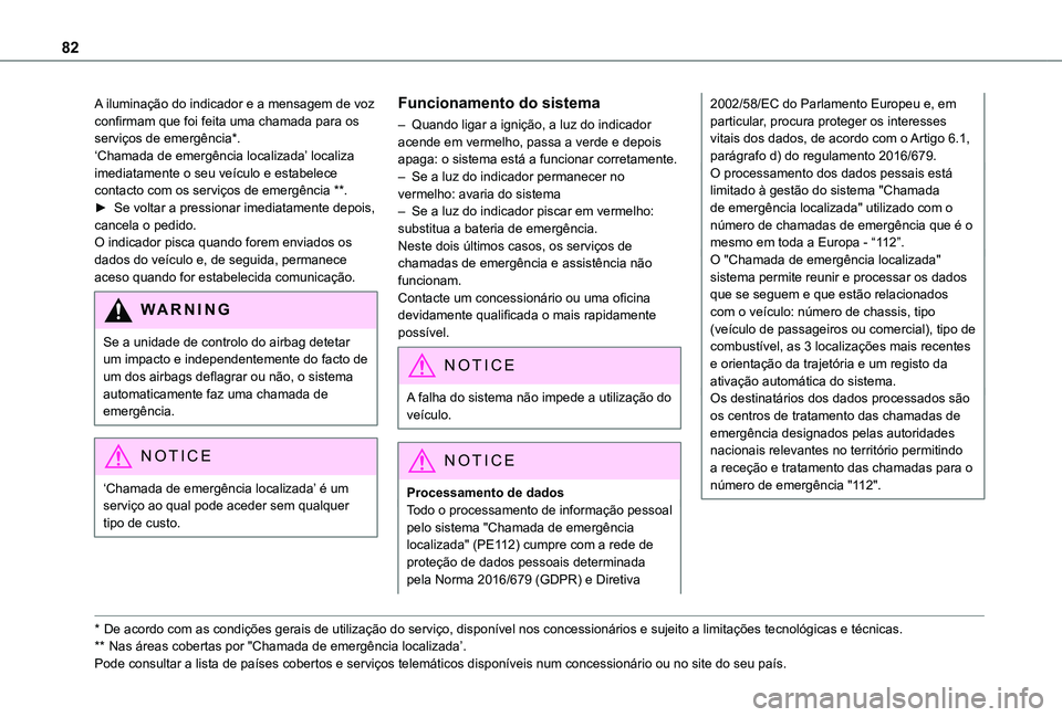 TOYOTA PROACE CITY VERSO 2021  Manual de utilização (in Portuguese) 82
A iluminação do indicador e a mensagem de voz confirmam que foi feita uma chamada para os serviços de emergência*.‘Chamada de emergência localizada’ localiza imediatamente o seu veículo e