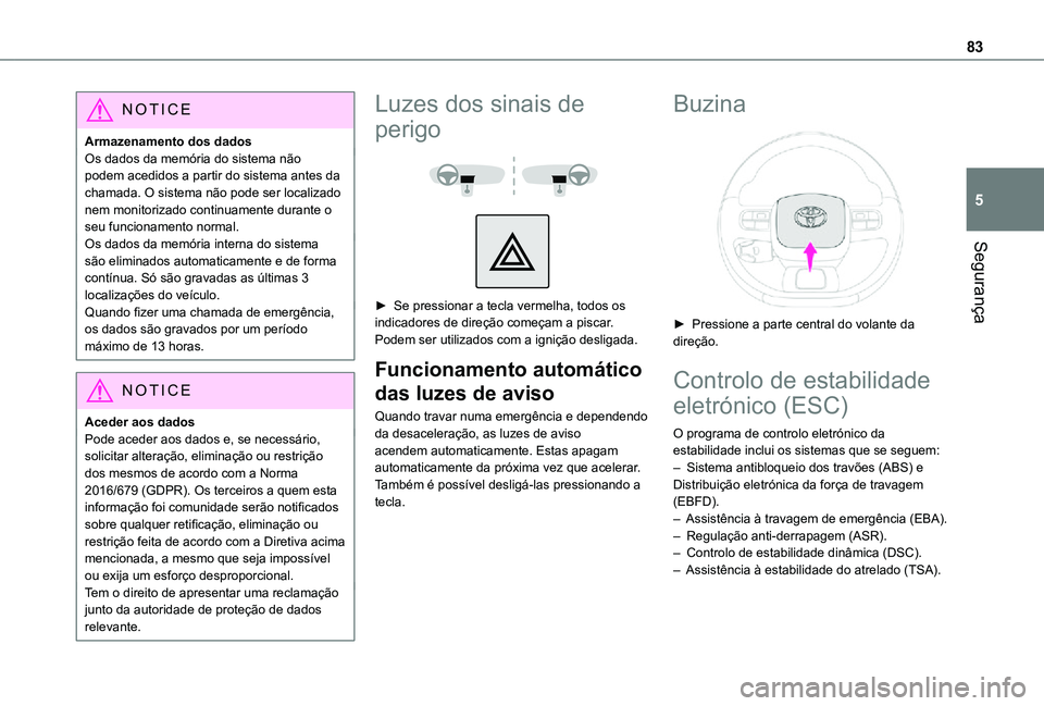 TOYOTA PROACE CITY VERSO 2021  Manual de utilização (in Portuguese) 83
Segurança
5
NOTIC E
Armazenamento dos dadosOs dados da memória do sistema não podem acedidos a partir do sistema antes da chamada. O sistema não pode ser localizado nem monitorizado continuamen