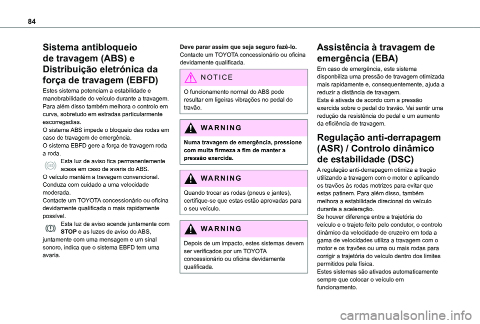 TOYOTA PROACE CITY VERSO 2021  Manual de utilização (in Portuguese) 84
Sistema antibloqueio 
de travagem (ABS) e 
Distribuição eletrónica da 
força de travagem (EBFD)
Estes sistema potenciam a estabilidade e manobrabilidade do veículo durante a travagem. Para al