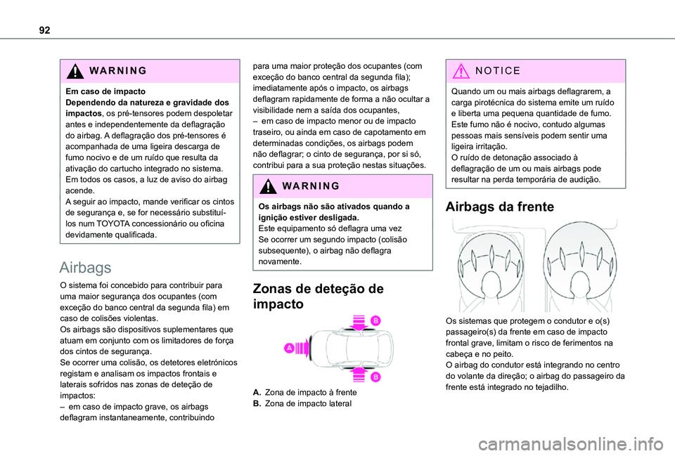 TOYOTA PROACE CITY VERSO 2021  Manual de utilização (in Portuguese) 92
WARNI NG
Em caso de impactoDependendo da natureza e gravidade dos impactos, os pré-tensores podem despoletar antes e independentemente da deflagração do airbag. A deflagração dos pré-tensores
