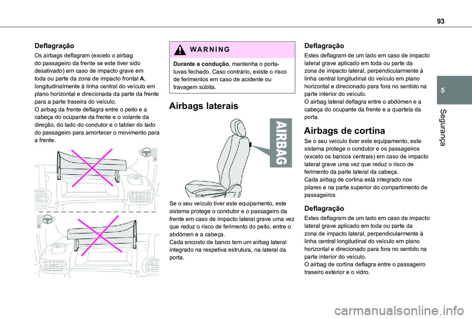 TOYOTA PROACE CITY VERSO 2021  Manual de utilização (in Portuguese) 93
Segurança
5
Deflagração
Os airbags deflagram (exceto o airbag do passageiro da frente se este tiver sido desativado) em caso de impacto grave em toda ou parte da zona de impacto frontal A, longi