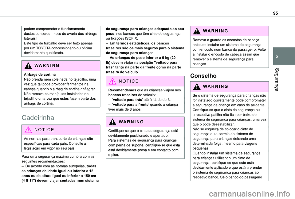 TOYOTA PROACE CITY VERSO 2021  Manual de utilização (in Portuguese) 95
Segurança
5
podem comprometer o funcionamento destes sensores - risco de avaria dos airbags laterais!Este tipo de trabalho deve ser feito apenas por um TOYOTA concessionário ou oficina devidament