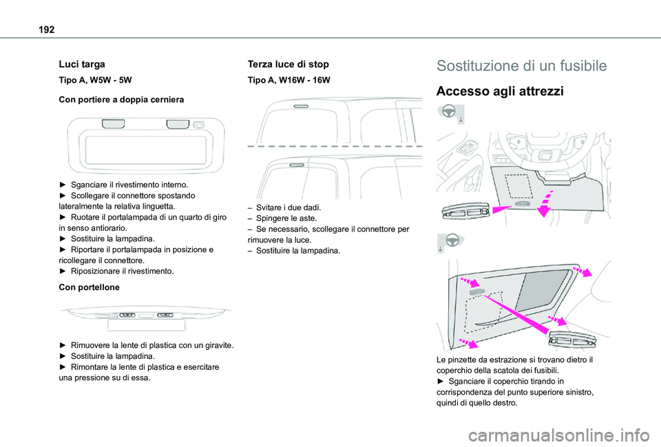 TOYOTA PROACE CITY VERSO 2021  Manuale duso (in Italian) 192
Luci targa
Tipo A, W5W - 5W
Con portiere a doppia cerniera
 
 
► Sganciare il rivestimento interno.► Scollegare il connettore spostando lateralmente la relativa linguetta.► Ruotare il portal