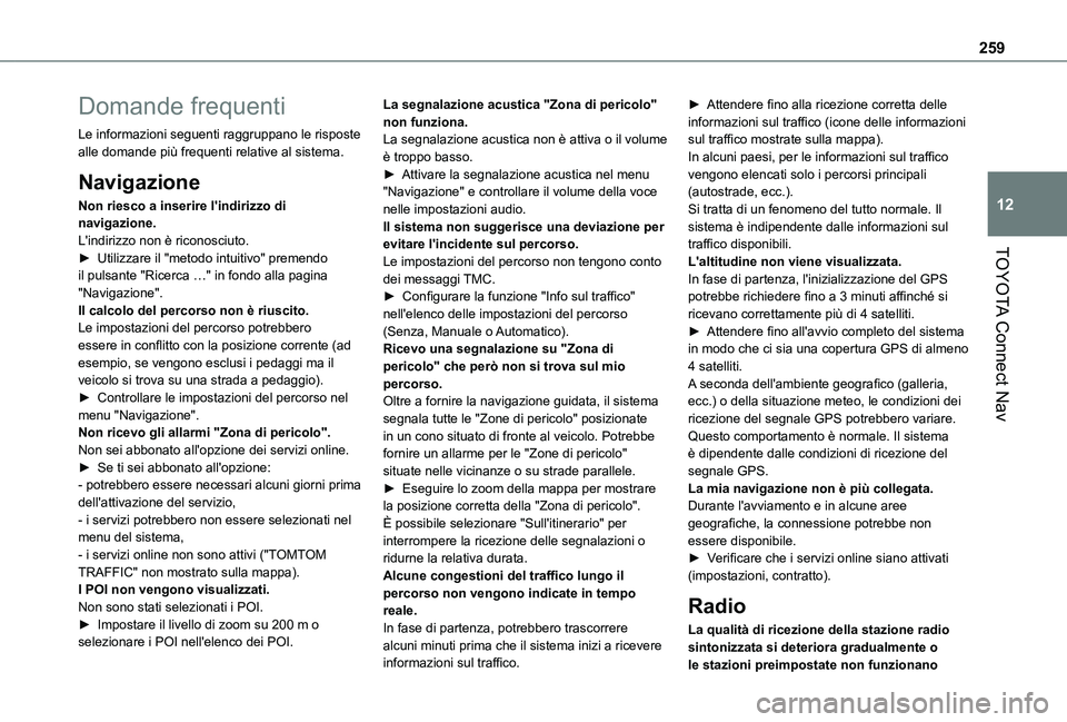TOYOTA PROACE CITY VERSO 2021 Manuale duso (in Italian) 259
TOYOTA Connect Nav
12
Domande frequenti
Le informazioni seguenti raggruppano le risposte alle domande più frequenti relative al sistema.
Navigazione
Non riesco a inserire l'indirizzo di navig TOYOTA PROACE CITY VERSO 2021 Manuale duso (in Italian) 259
TOYOTA Connect Nav
12
Domande frequenti
Le informazioni seguenti raggruppano le risposte alle domande più frequenti relative al sistema.
Navigazione
Non riesco a inserire l'indirizzo di navig